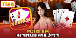 Bài Xì Dách - Thăng Hoa Tài Năng, Rinh Ngay Tài Lộc Về Tay