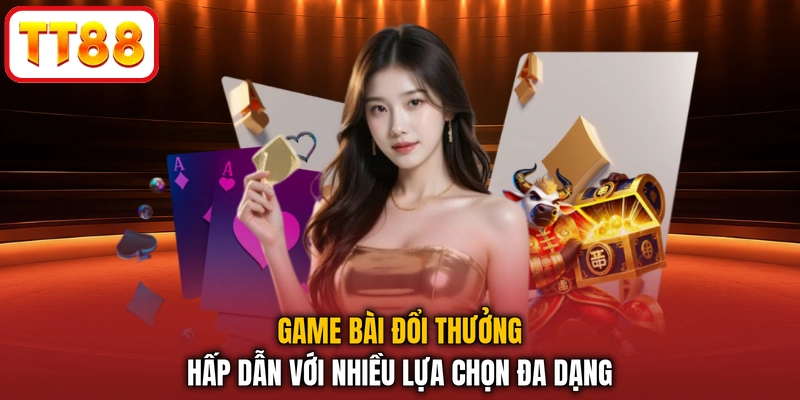 Game bài đổi thưởng với cực nhiều lựa chọn đa dạng