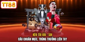 Kèo Tài Xỉu - Soi Cầu Chuẩn Mực, Trúng Thưởng Liền Tay