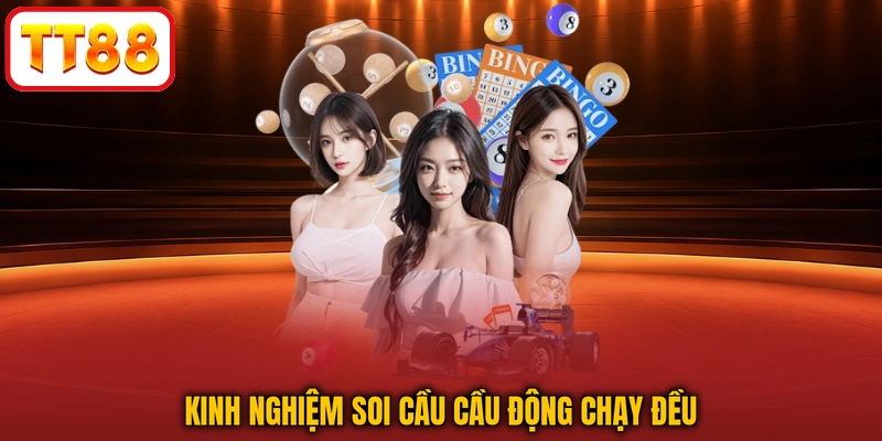 Kinh nghiệm soi cầu cầu động chạy đều