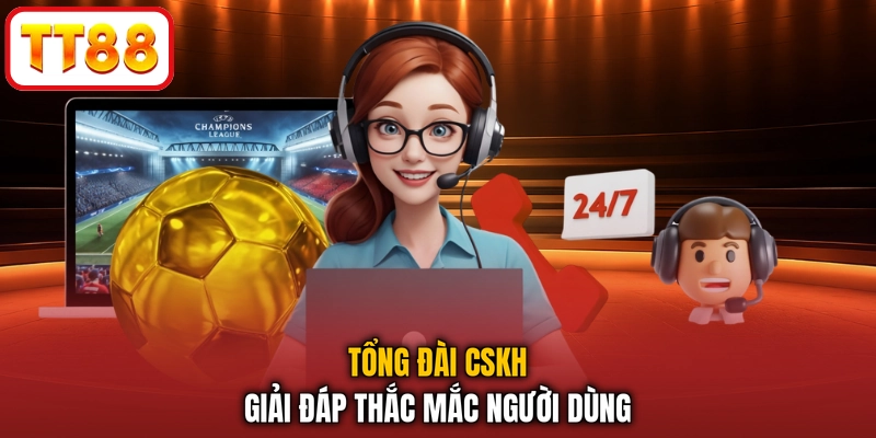 Tổng đài CSKH giải đáp thắc mắc người dùng