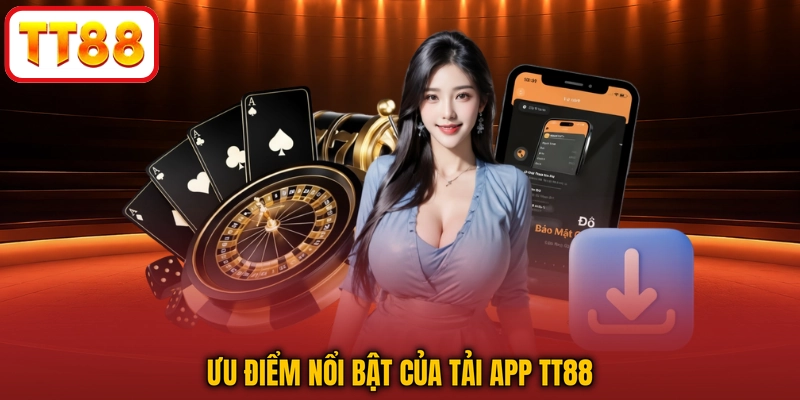 Ưu điểm nổi bật của Tải app TT88
