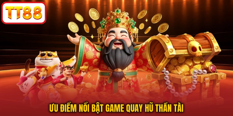 Ưu điểm nổi bật game quay hũ thần tài